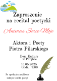 Zaproszenie na reitalpoetycki Animus Serce Moje Aktora i Poety Piotra Pilarskiego - 1